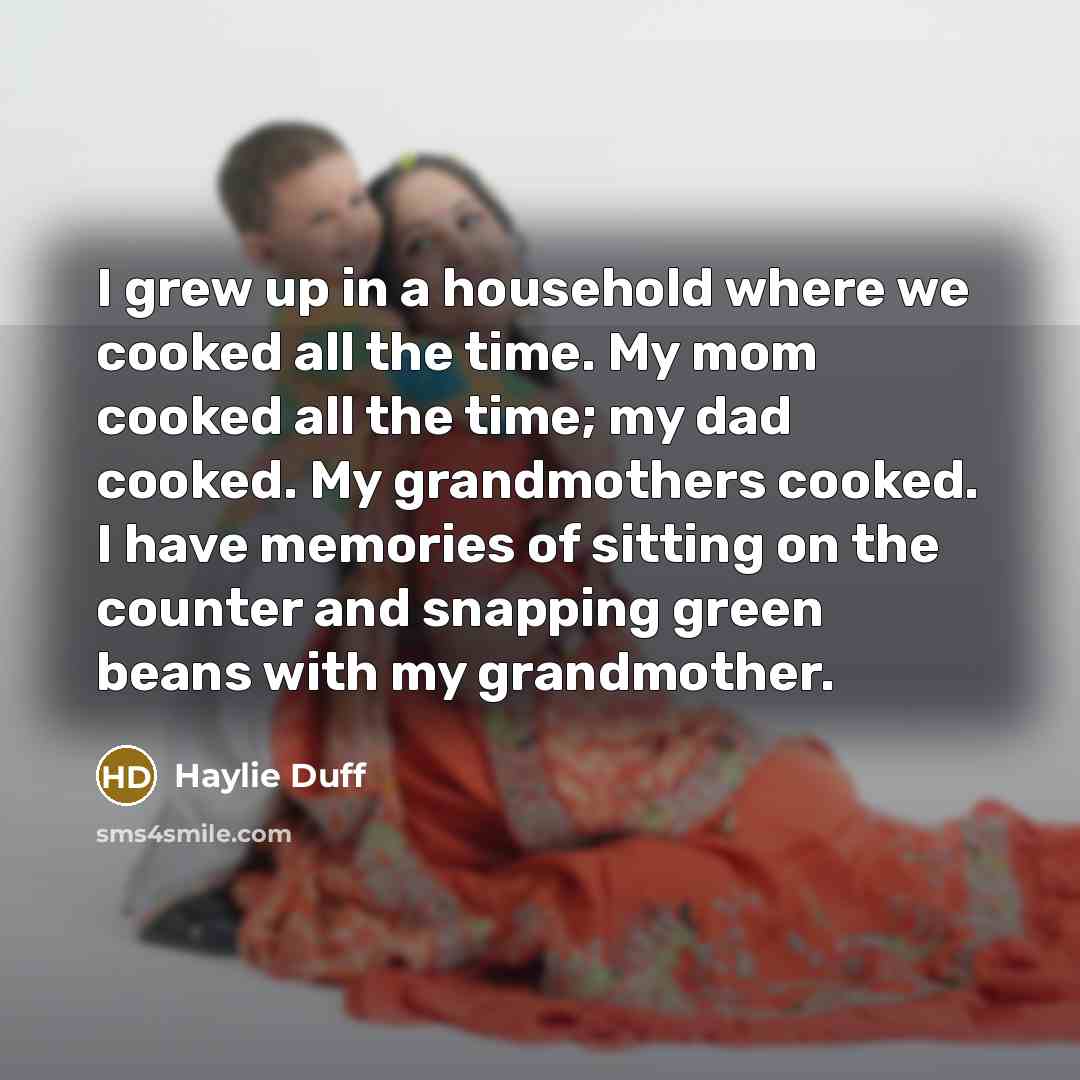 “I grew up in a household where we cooked all…” quote by Haylie Duff