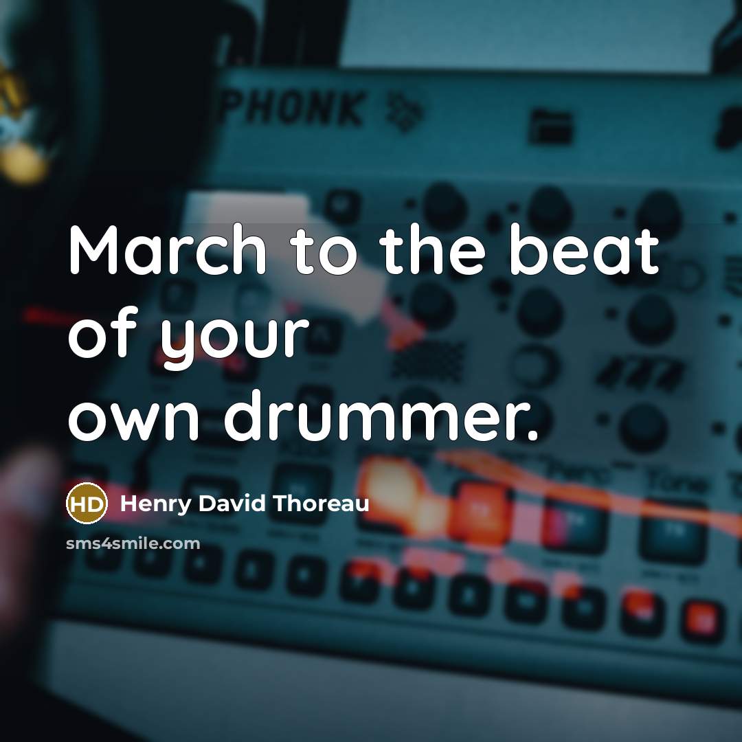 “March to the beat of your own drummer.” quote by Henry David Thoreau