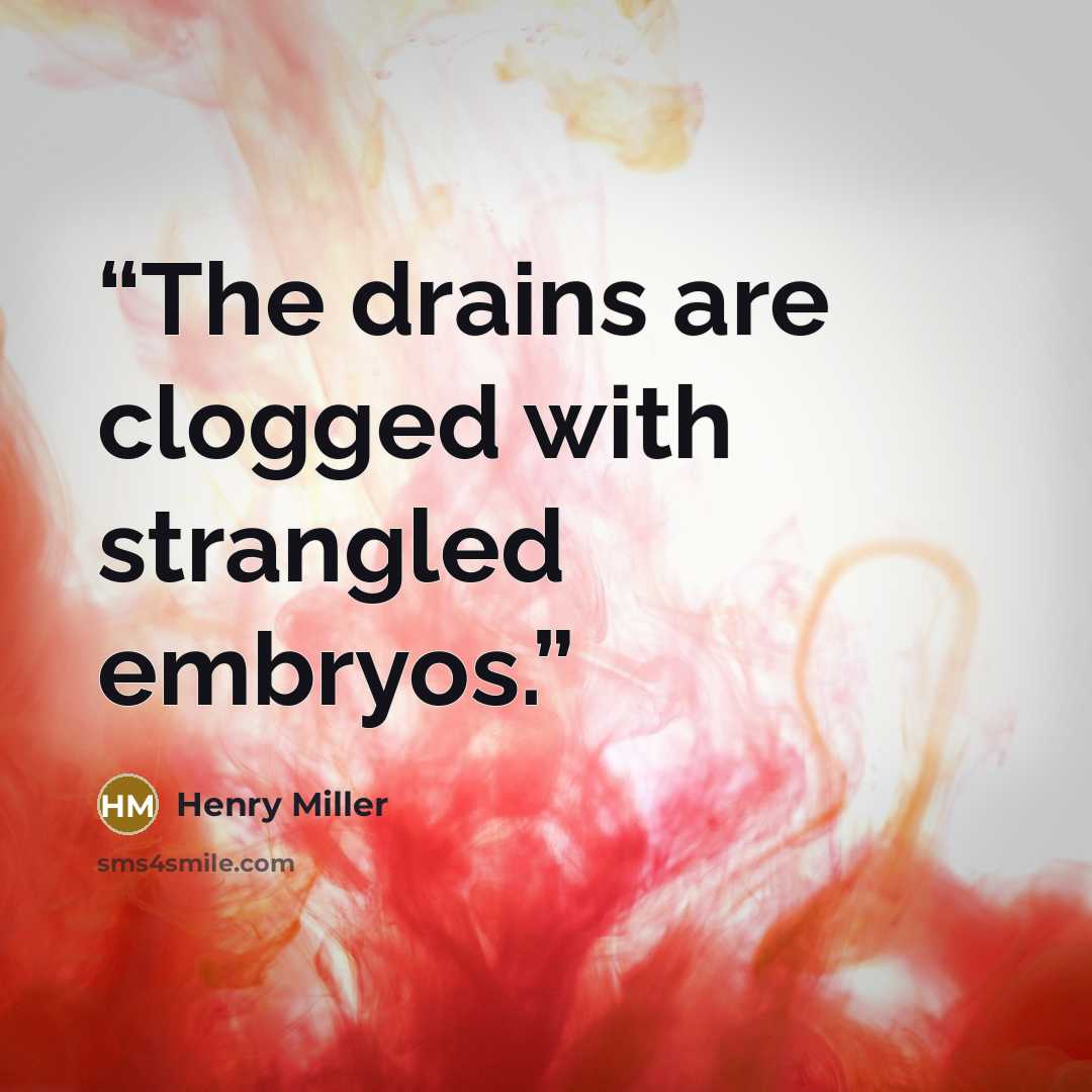 “The drains are clogged with strangled embryos.” quote by Henry Miller