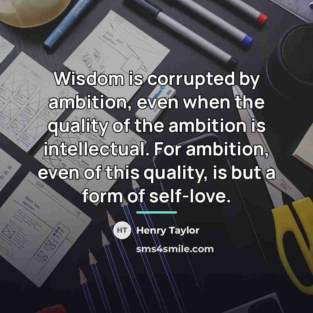 “Wisdom is corrupted by ambition, even when the quality of…” quote by Henry Taylor