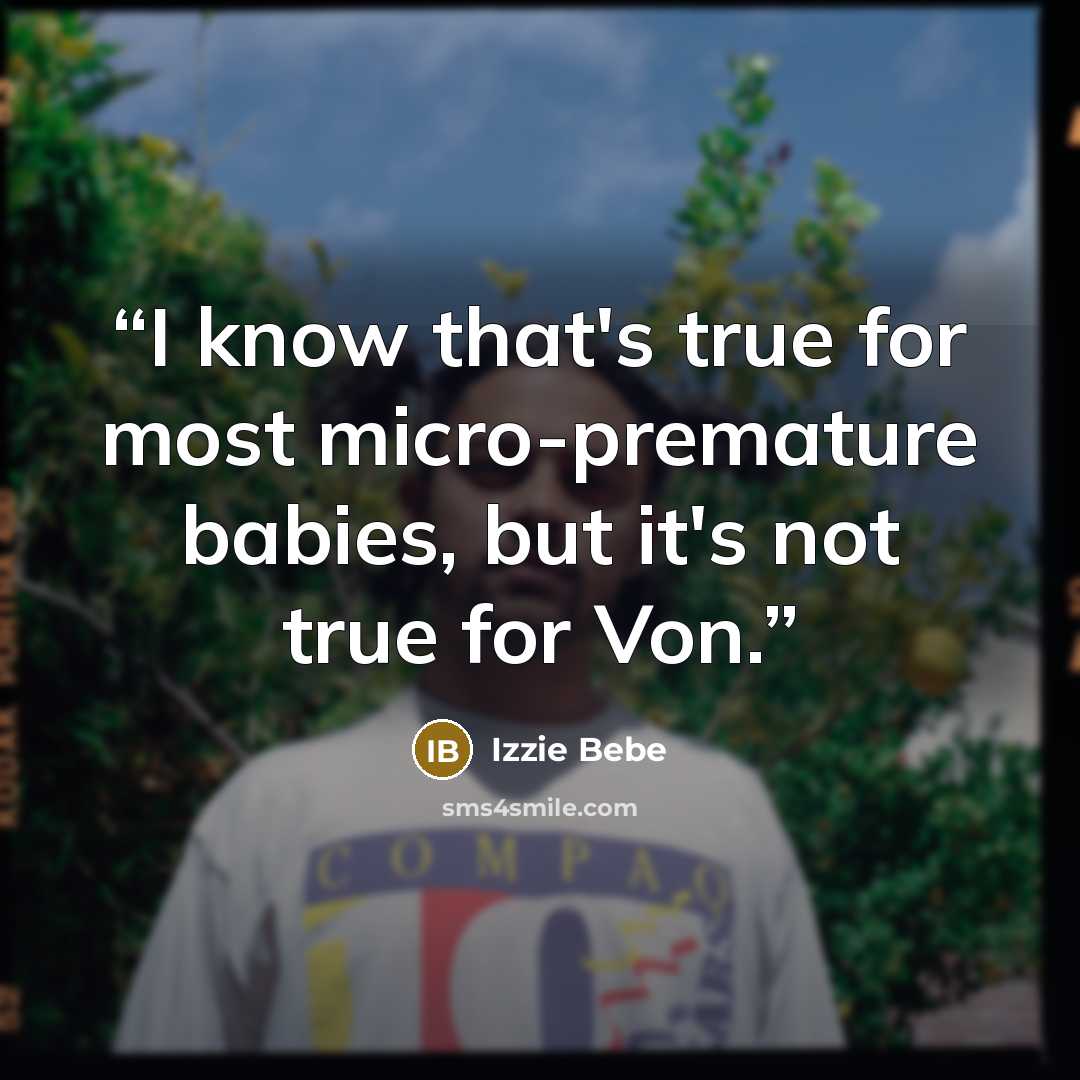“I know that's true for most micro-premature babies, but it's not true for Von.” quote by Izzie Bebe