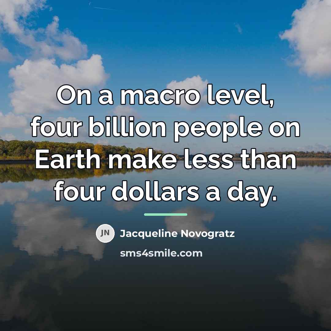 “On a macro level, four billion people on Earth make…” quote by Jacqueline Novogratz