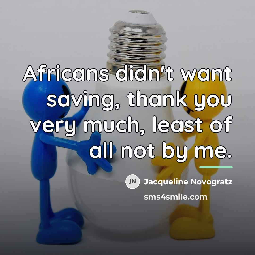 “Africans didn't want saving, thank you very much, least of…” quote by Jacqueline Novogratz