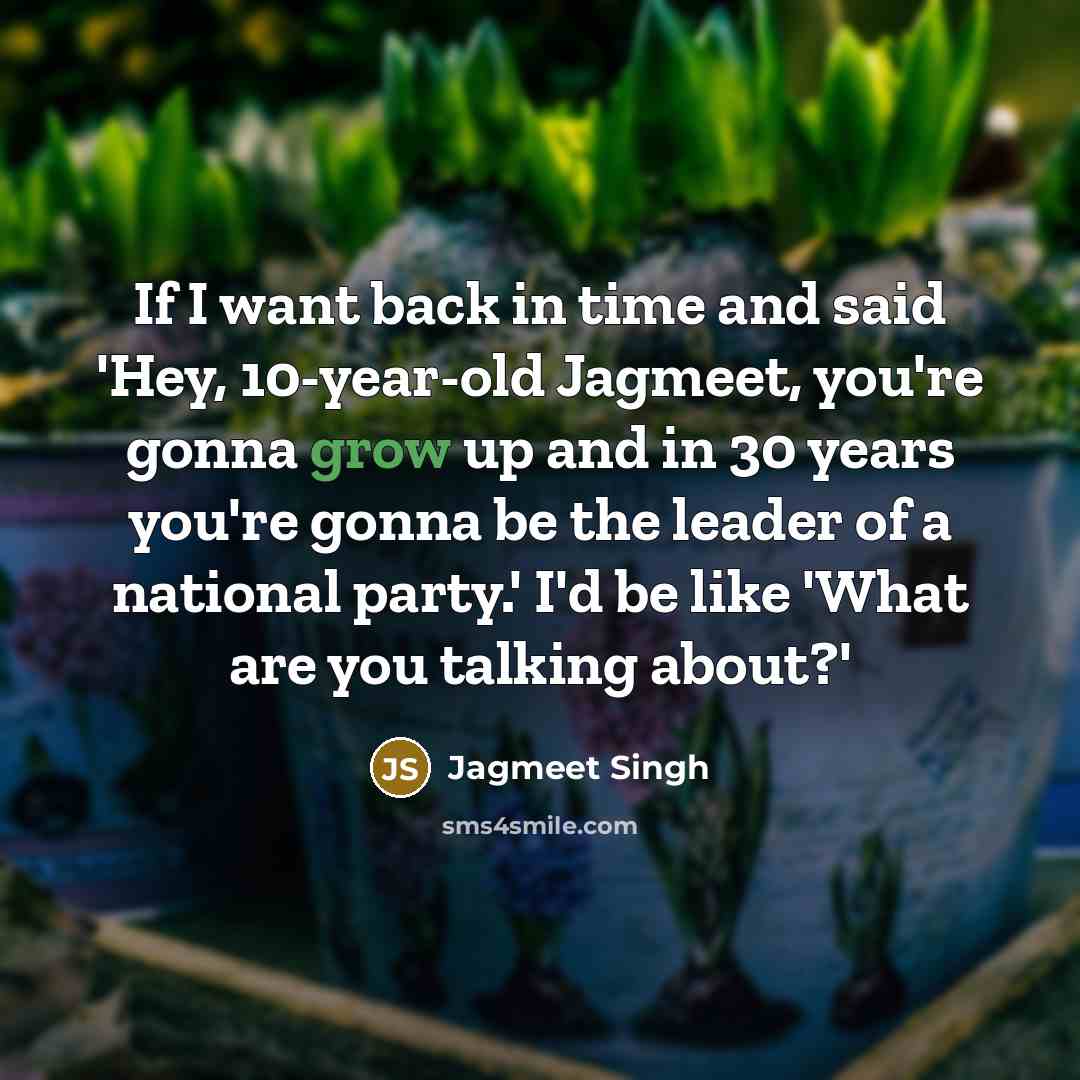 “If I want back in time and said 'Hey, 10-year-old…” quote by Jagmeet Singh