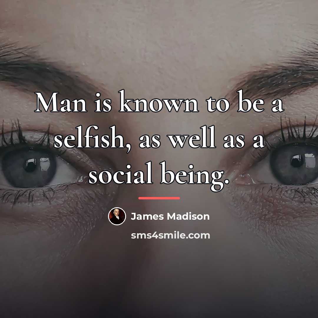 “Man is known to be a selfish, as well as…” quote by James Madison