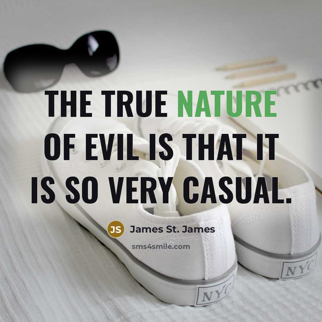 “The true nature of evil is that it is so…” quote by James St. James