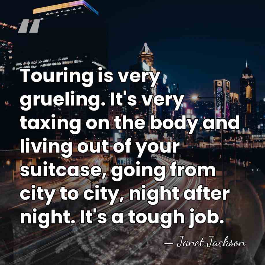 Touring is very grueling. It's very taxing on the body and living&hellip; - Janet Jackson