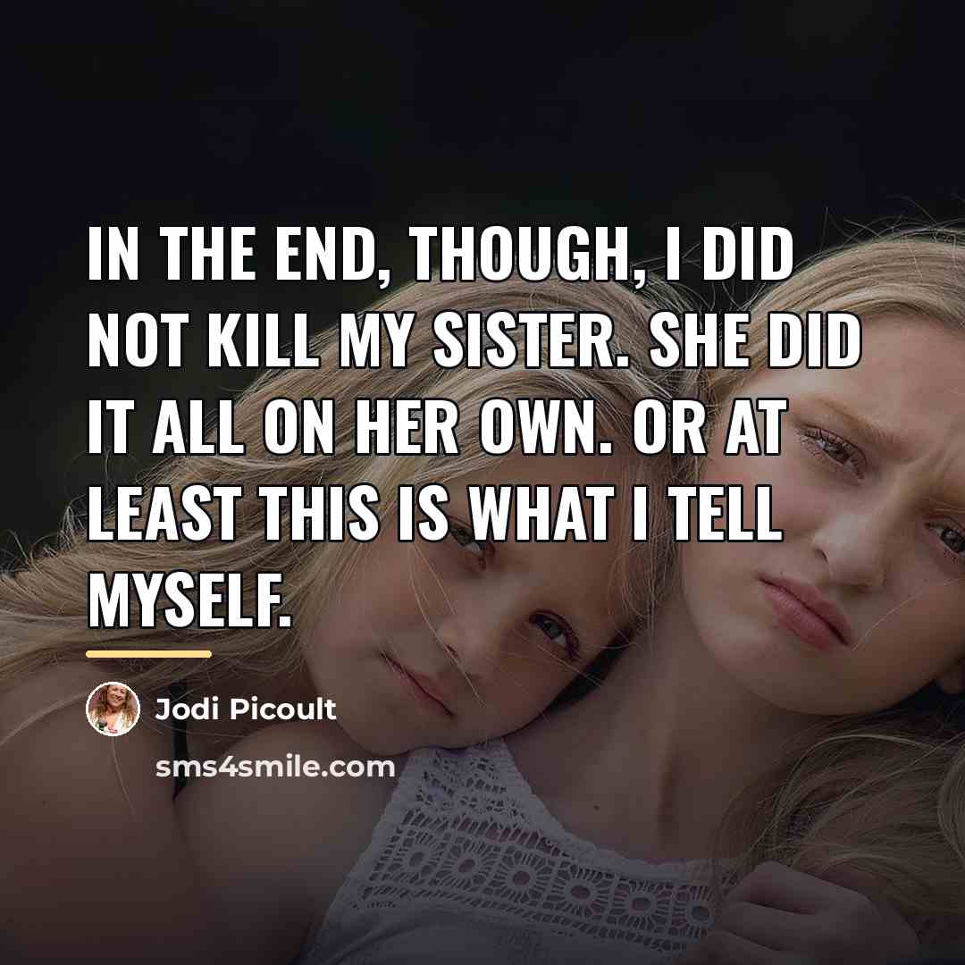 “In the end, though, I did not kill my sister.…” quote by Jodi Picoult