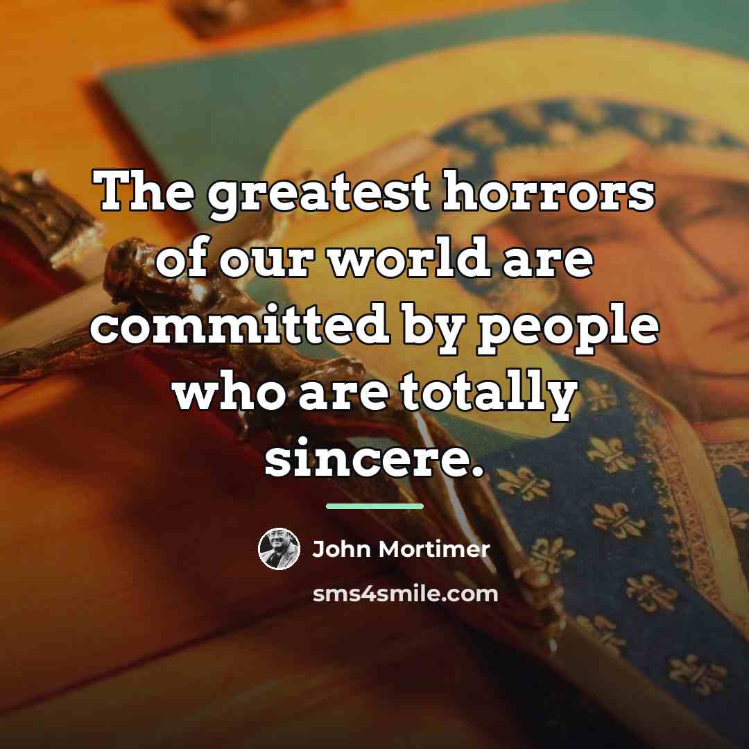 “The greatest horrors of our world are committed by people…” quote by John Mortimer