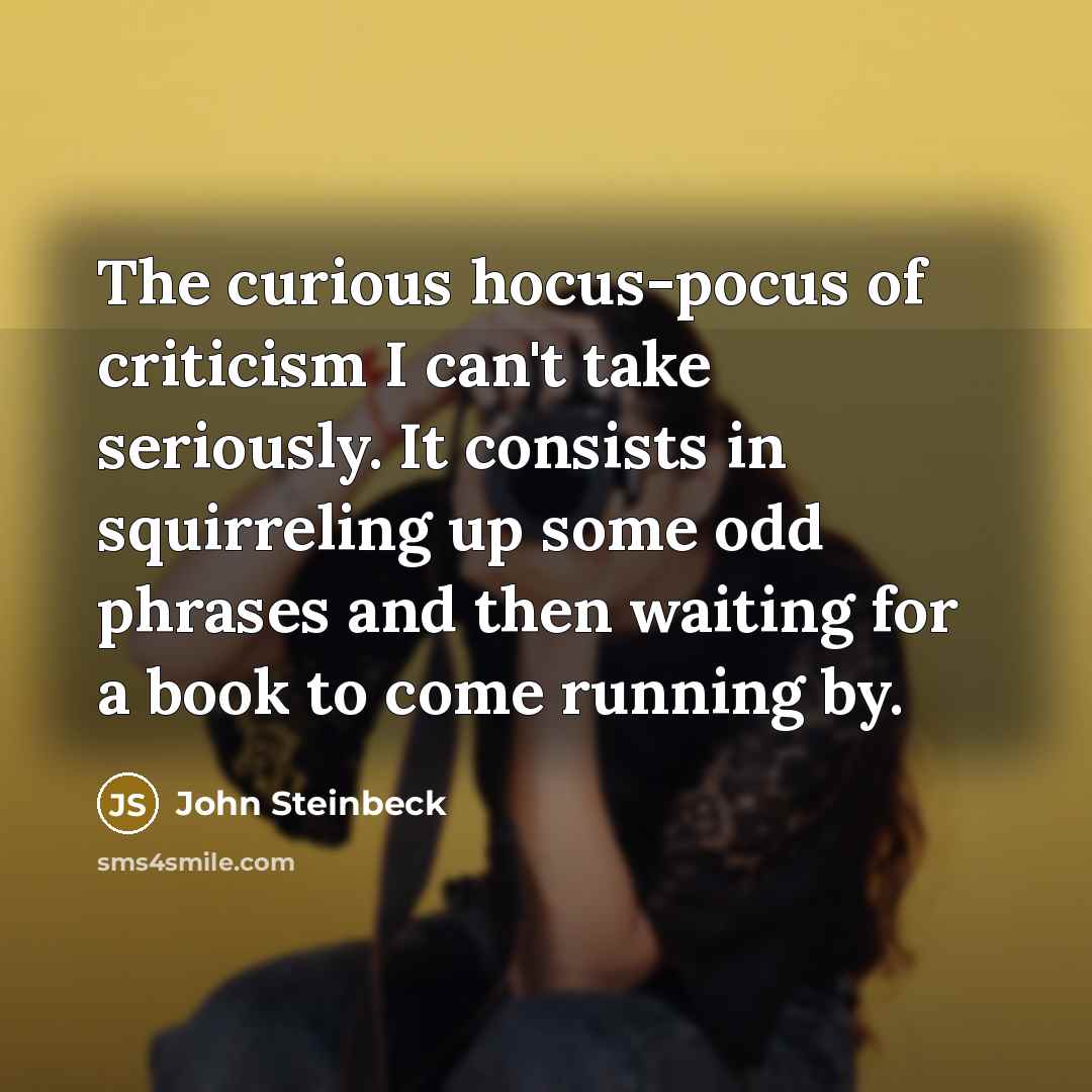“The curious hocus-pocus of criticism I can't take seriously. It…” quote by John Steinbeck
