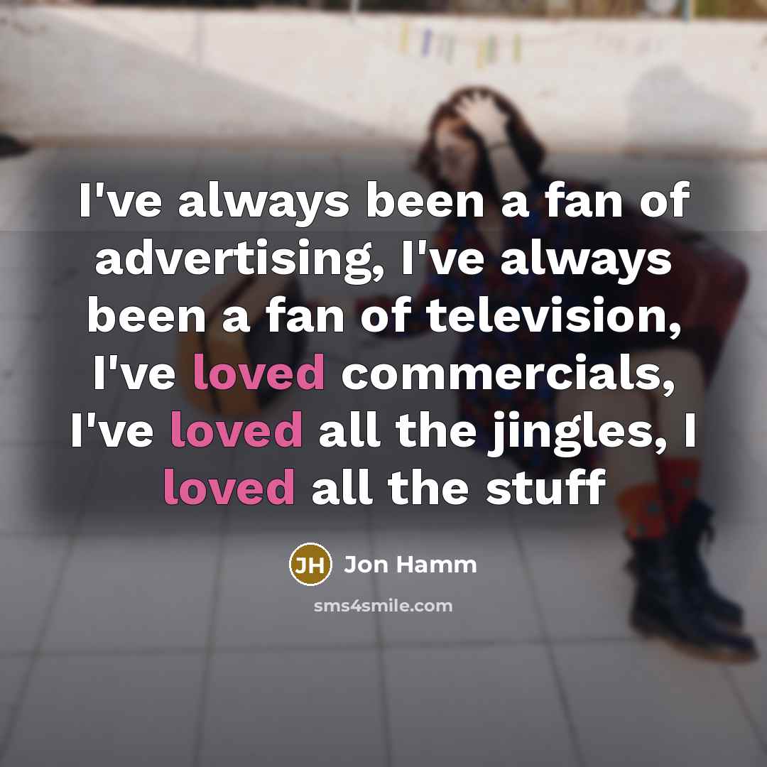 “I've always been a fan of advertising, I've always been…” quote by Jon Hamm