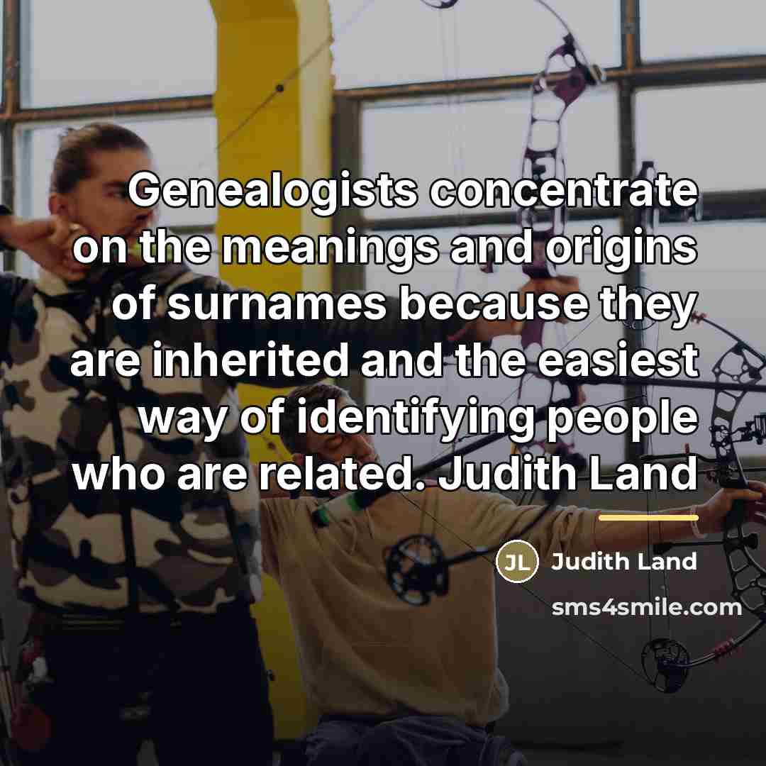 “Genealogists concentrate on the meanings and origins of surnames because…” quote by Judith Land
