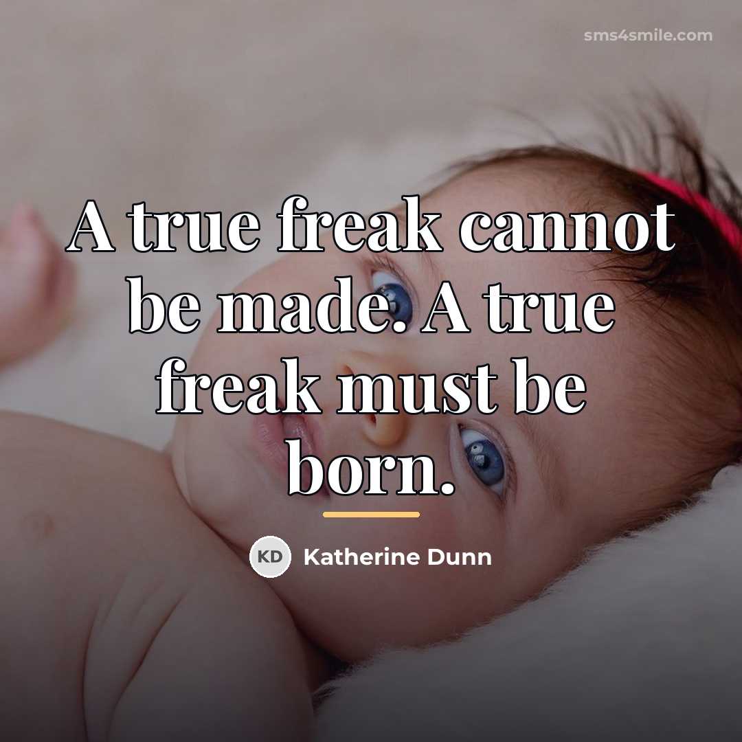 “A true freak cannot be made. A true freak must…” quote by Katherine Dunn
