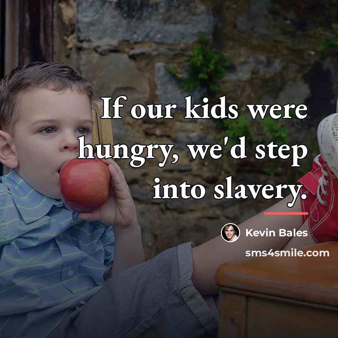 “If our kids were hungry, we'd step into slavery.…” quote by Kevin Bales