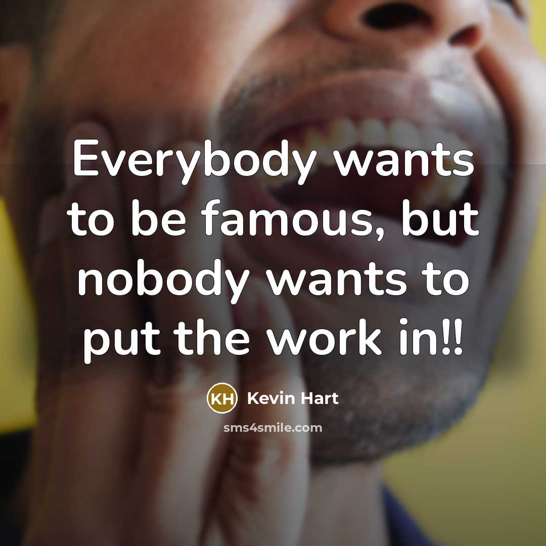 “Everybody wants to be famous, but nobody wants to put…” quote by Kevin Hart