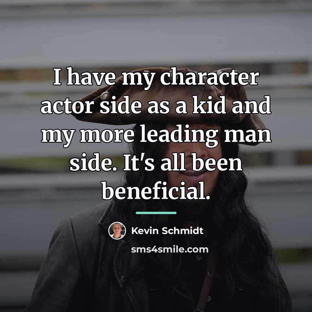“I have my character actor side as a kid and…” quote by Kevin Schmidt