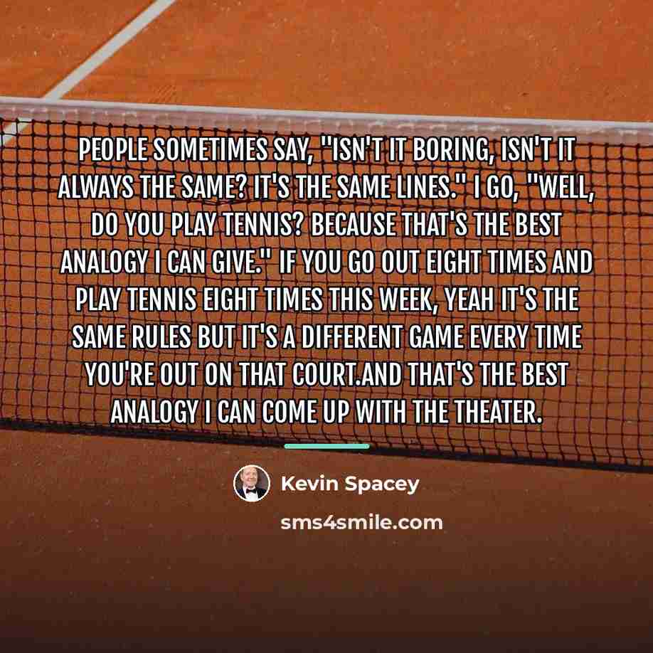 “People sometimes say, "Isn't it boring, isn't it always the…” quote by Kevin Spacey
