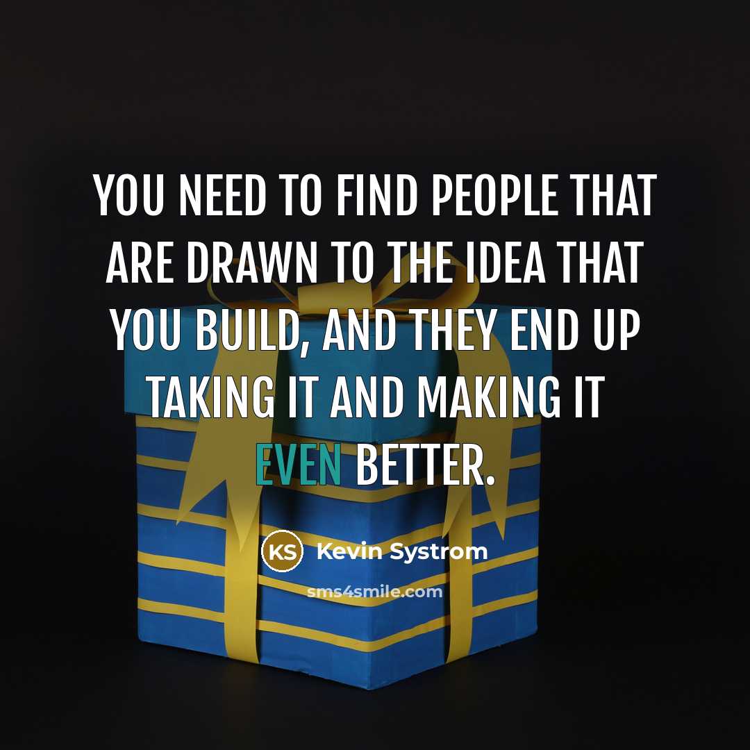 “You need to find people that are drawn to the…” quote by Kevin Systrom