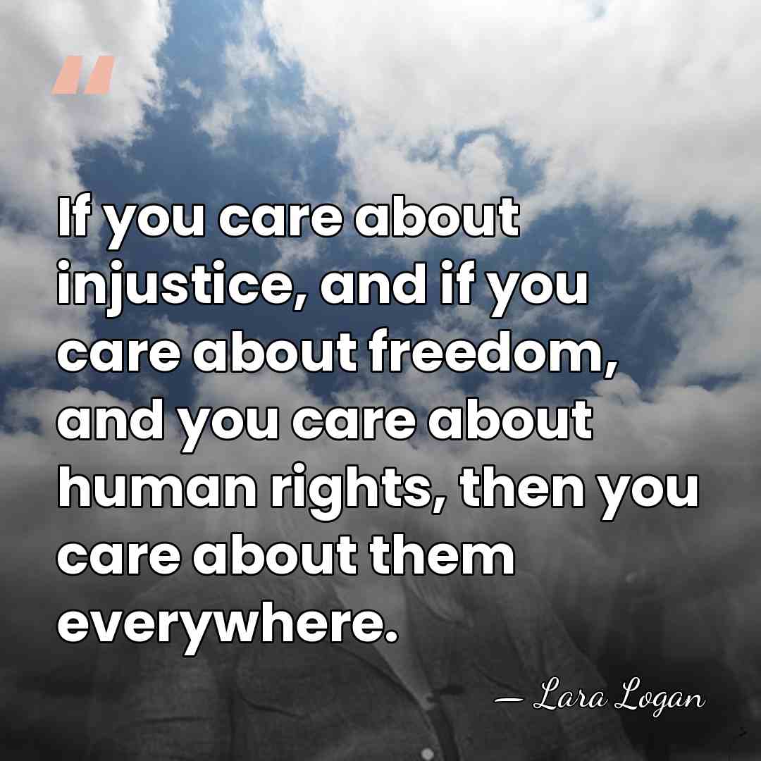 If you care about injustice, and if you care about freedom, and&hellip; - Lara Logan