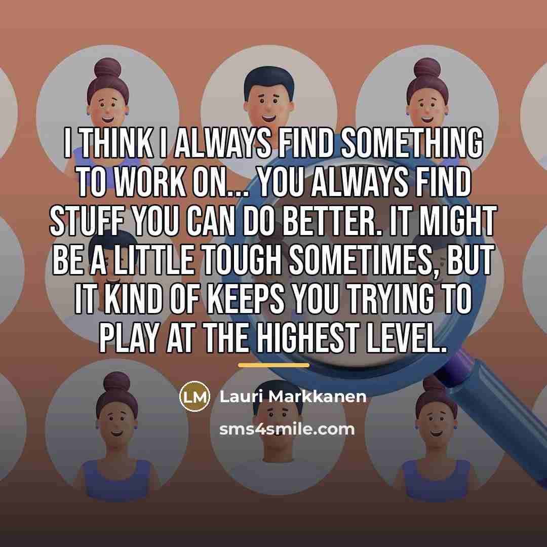 “I think I always find something to work on... You…” quote by Lauri Markkanen