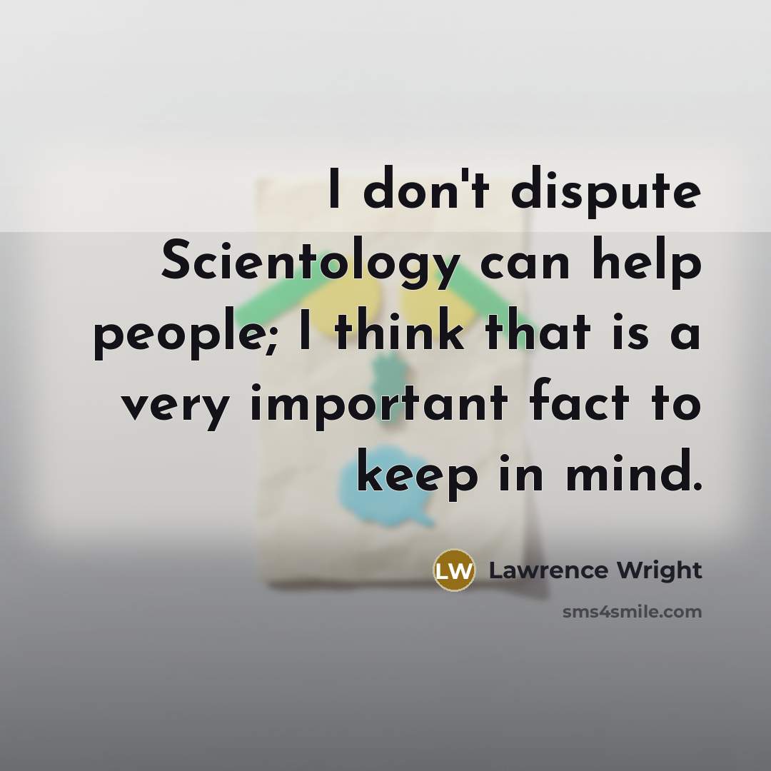 “I don't dispute Scientology can help people; I think that…” quote by Lawrence Wright