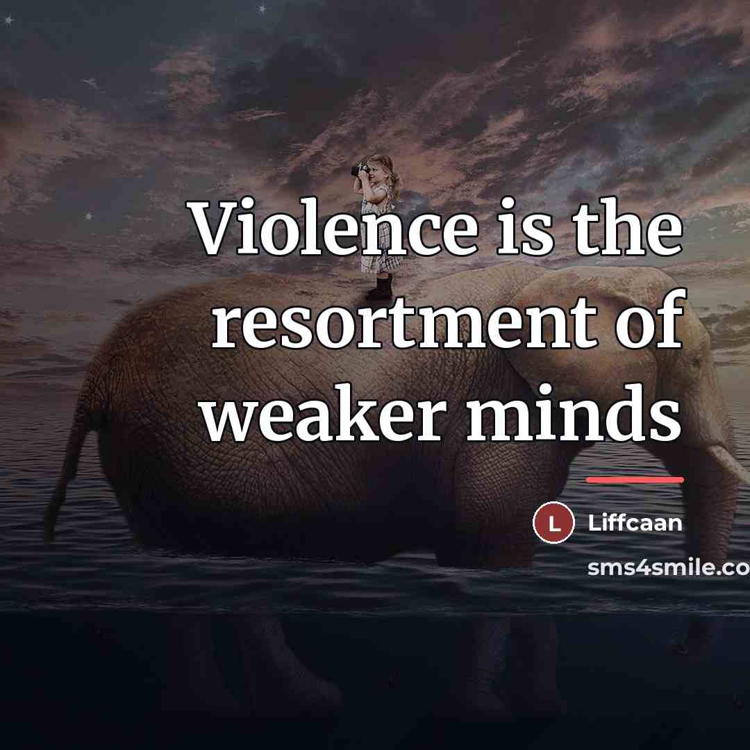 “Violence is the resortment of weaker minds…” quote by Liffcaan