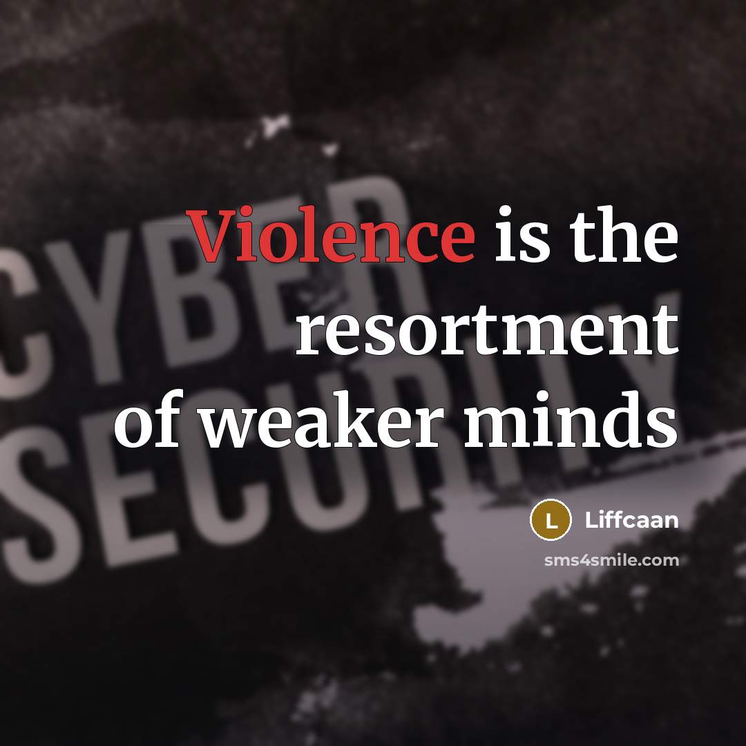 “Violence is the resortment of weaker minds” quote by Liffcaan
