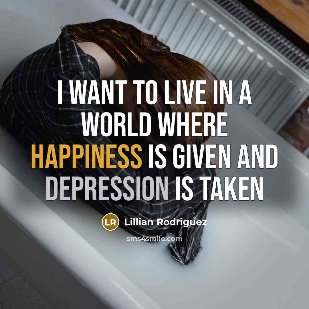 “I want to live in a world where happiness is…” quote by Lillian Rodriguez