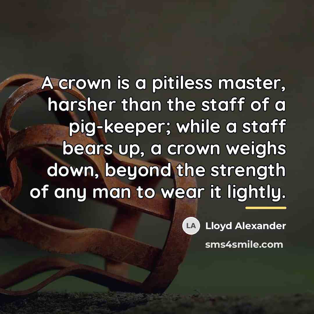 “A crown is a pitiless master, harsher than the staff…” quote by Lloyd Alexander