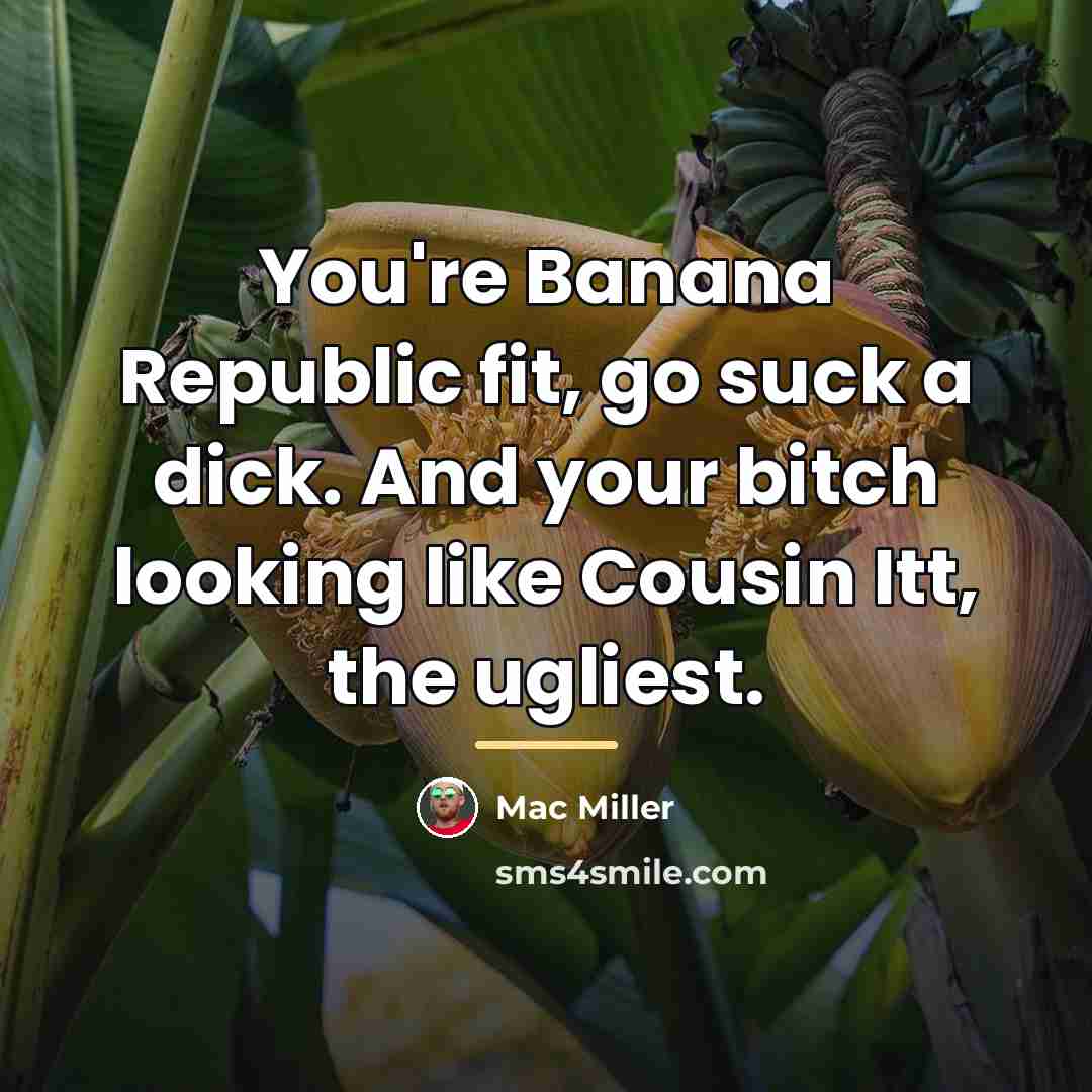 “You're Banana Republic fit, go suck a dick. And your…” quote by Mac Miller