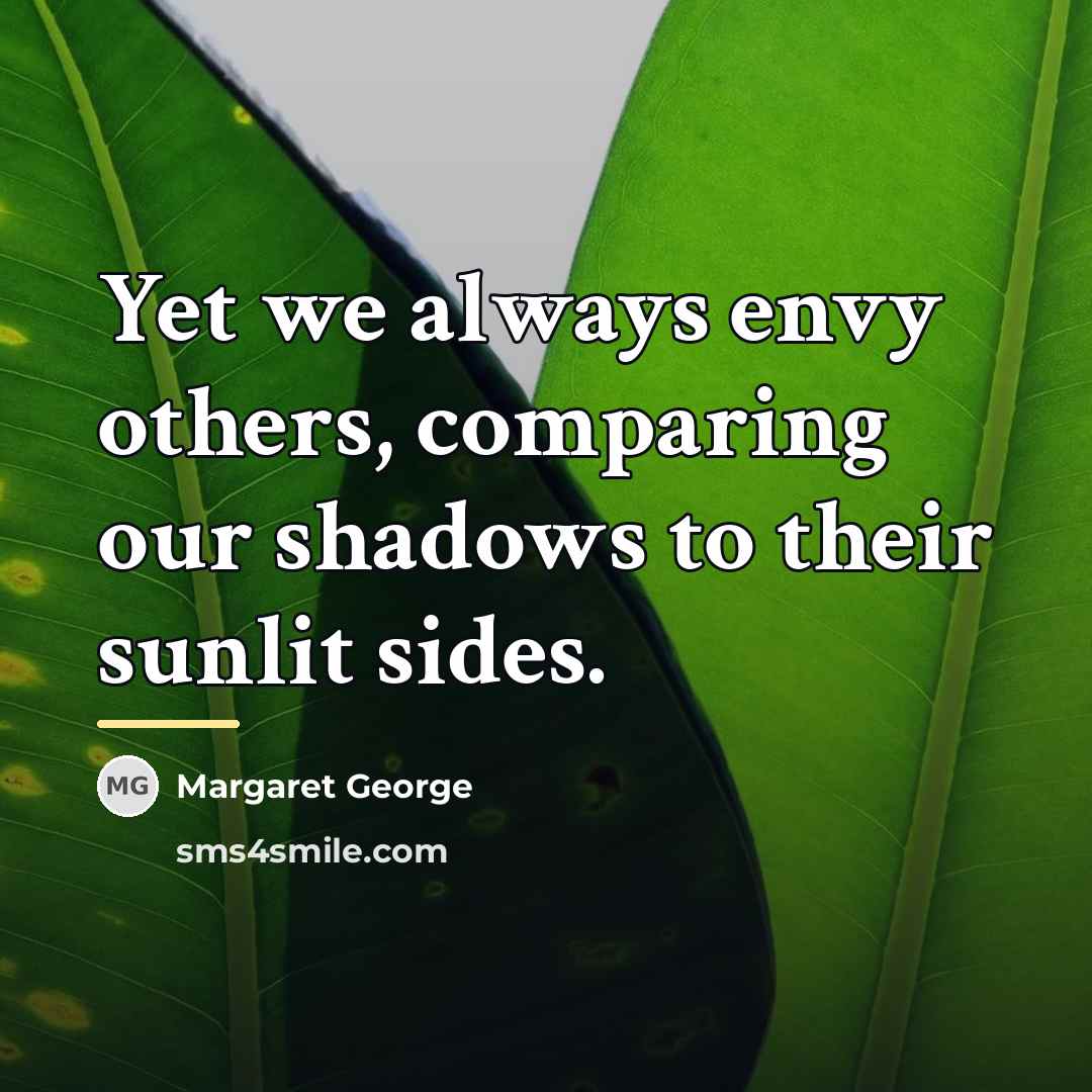 “Yet we always envy others, comparing our shadows to their…” quote by Margaret George