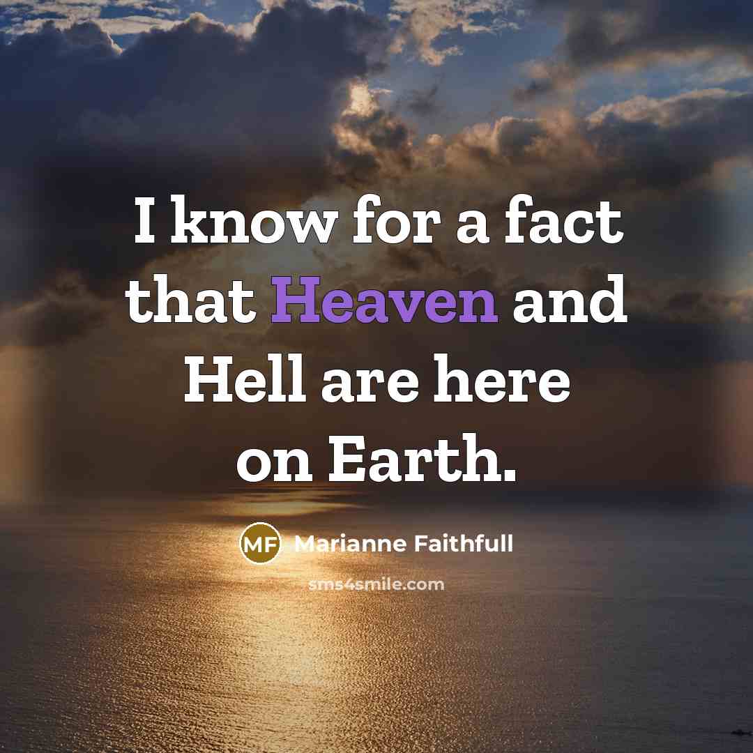 “I know for a fact that Heaven and Hell are…” quote by Marianne Faithfull