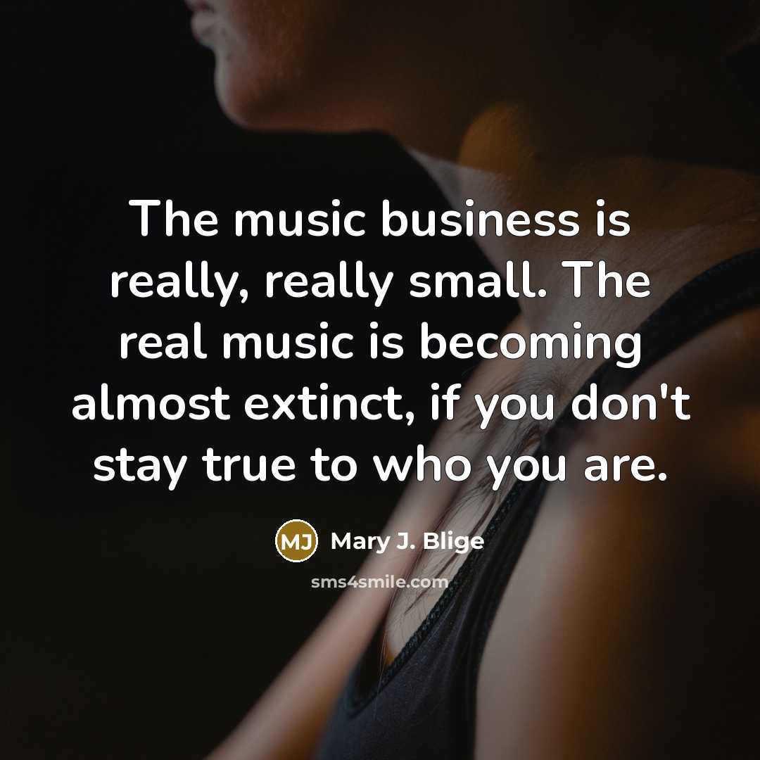 “The music business is really, really small. The real music…” quote by Mary J. Blige