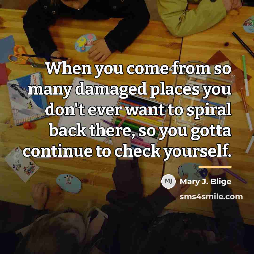 “When you come from so many damaged places you don't…” quote by Mary J. Blige