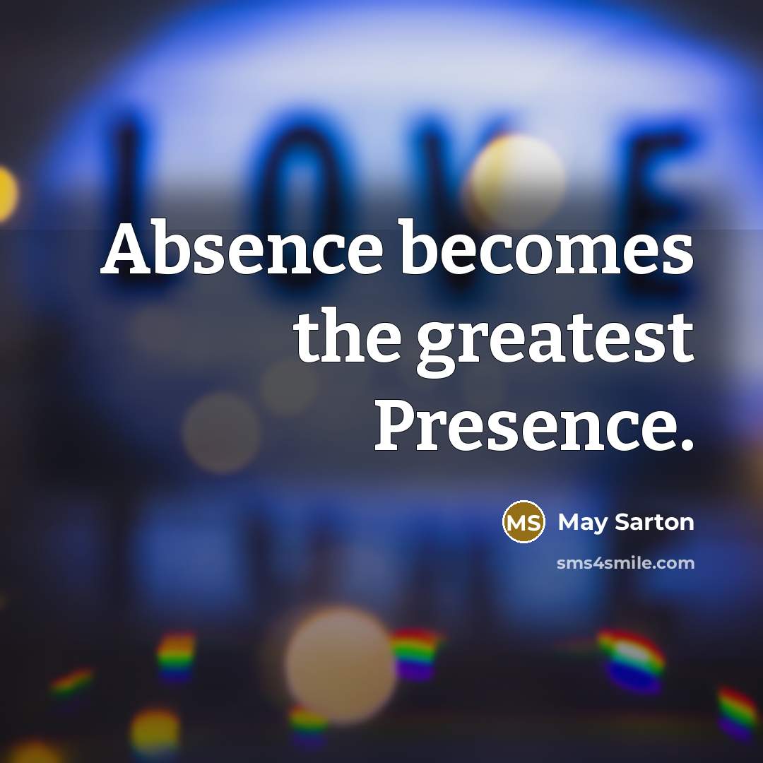 “Absence becomes the greatest Presence.…” quote by May Sarton
