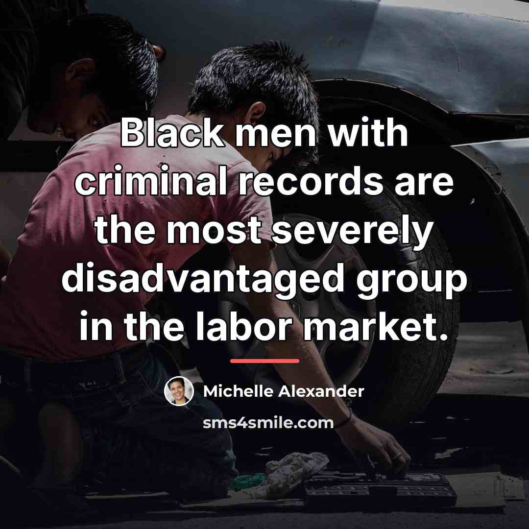 “Black men with criminal records are the most severely disadvantaged…” quote by Michelle Alexander
