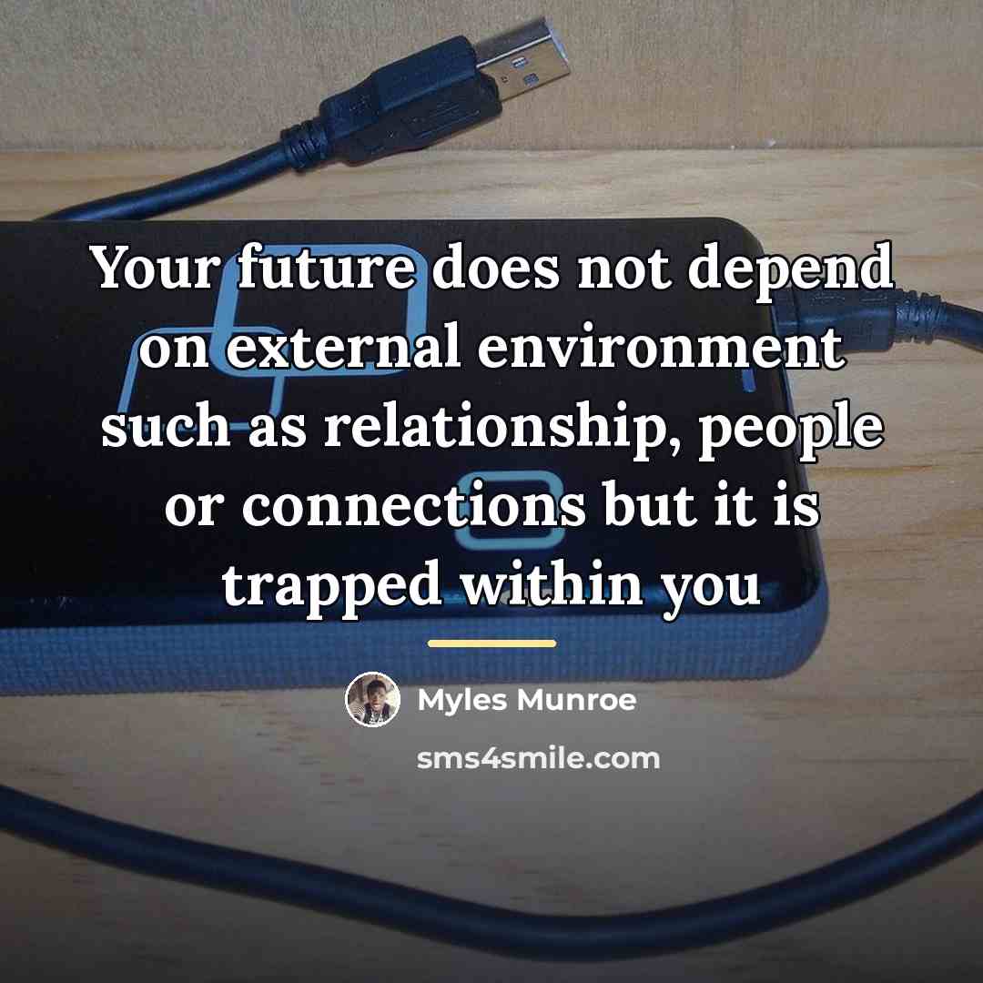“Your future does not depend on external environment such as…” quote by Myles Munroe