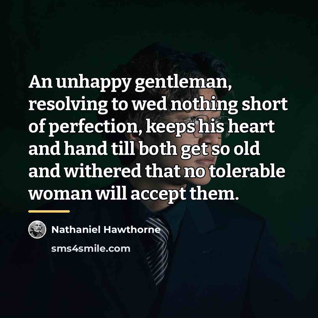 “An unhappy gentleman, resolving to wed nothing short of perfection,…” quote by Nathaniel Hawthorne