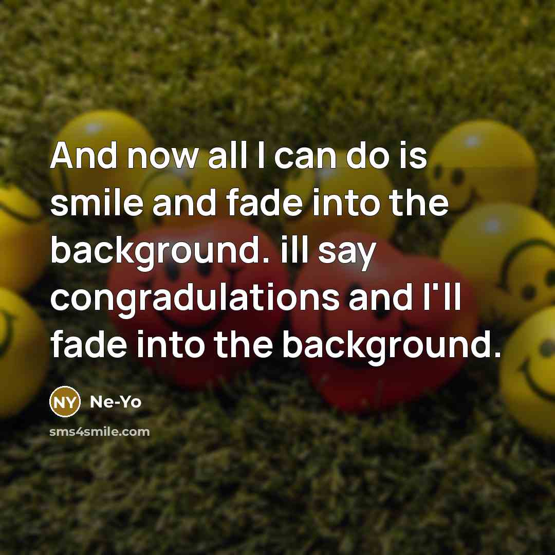 “And now all I can do is smile and fade…” quote by Ne-yo