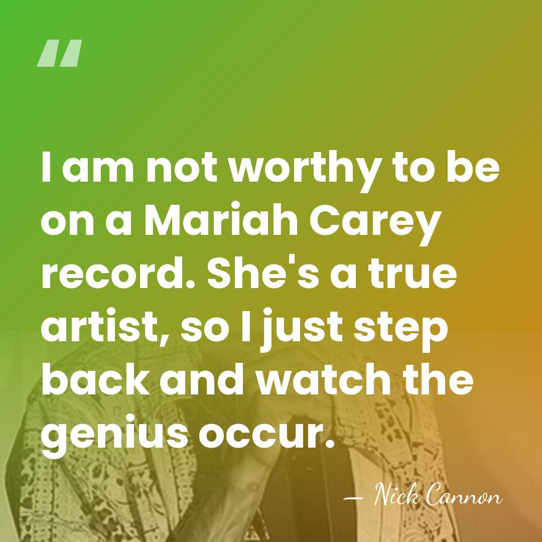 I am not worthy to be on a Mariah Carey record. She's&hellip; - Nick Cannon