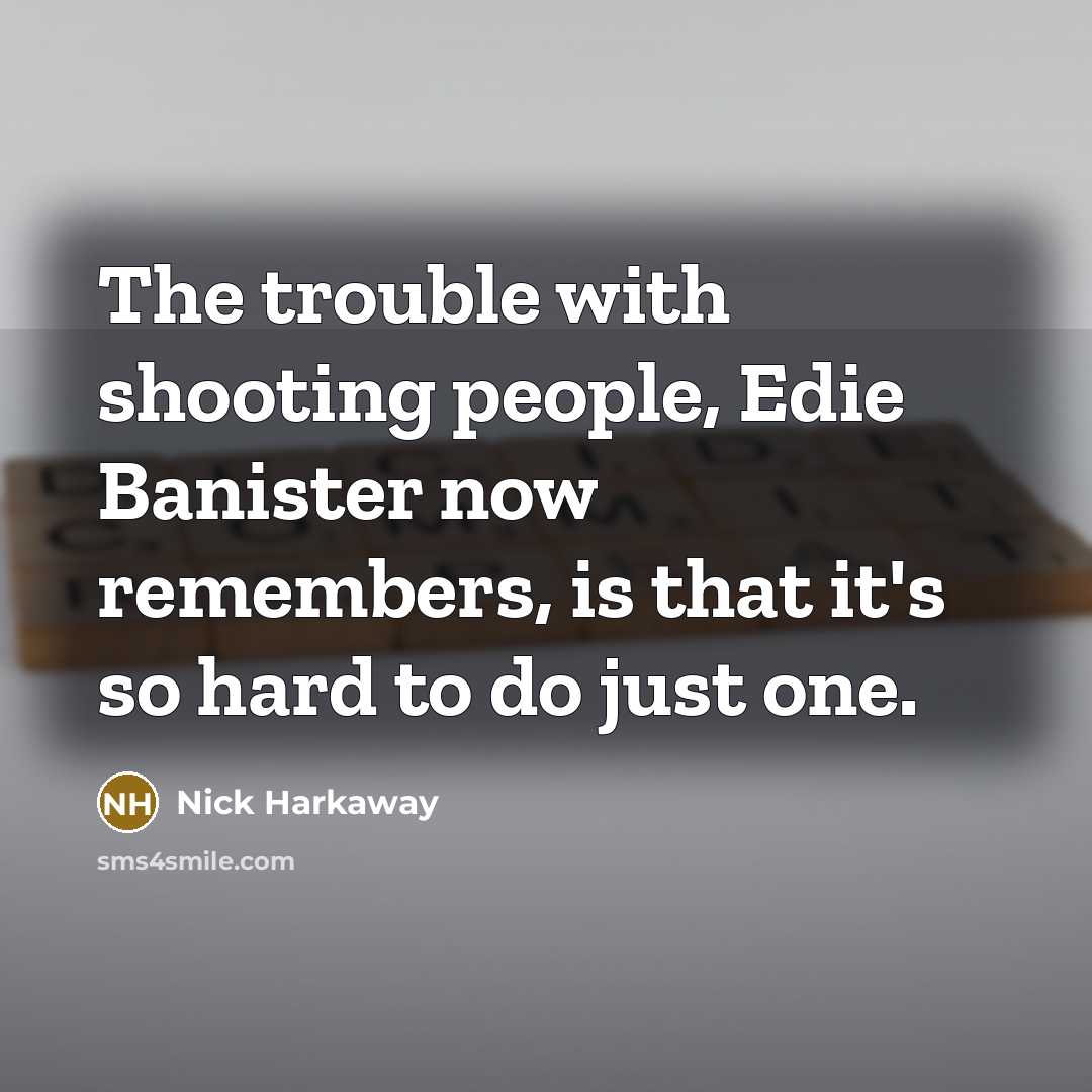 “The trouble with shooting people, Edie Banister now remembers, is…” quote by Nick Harkaway