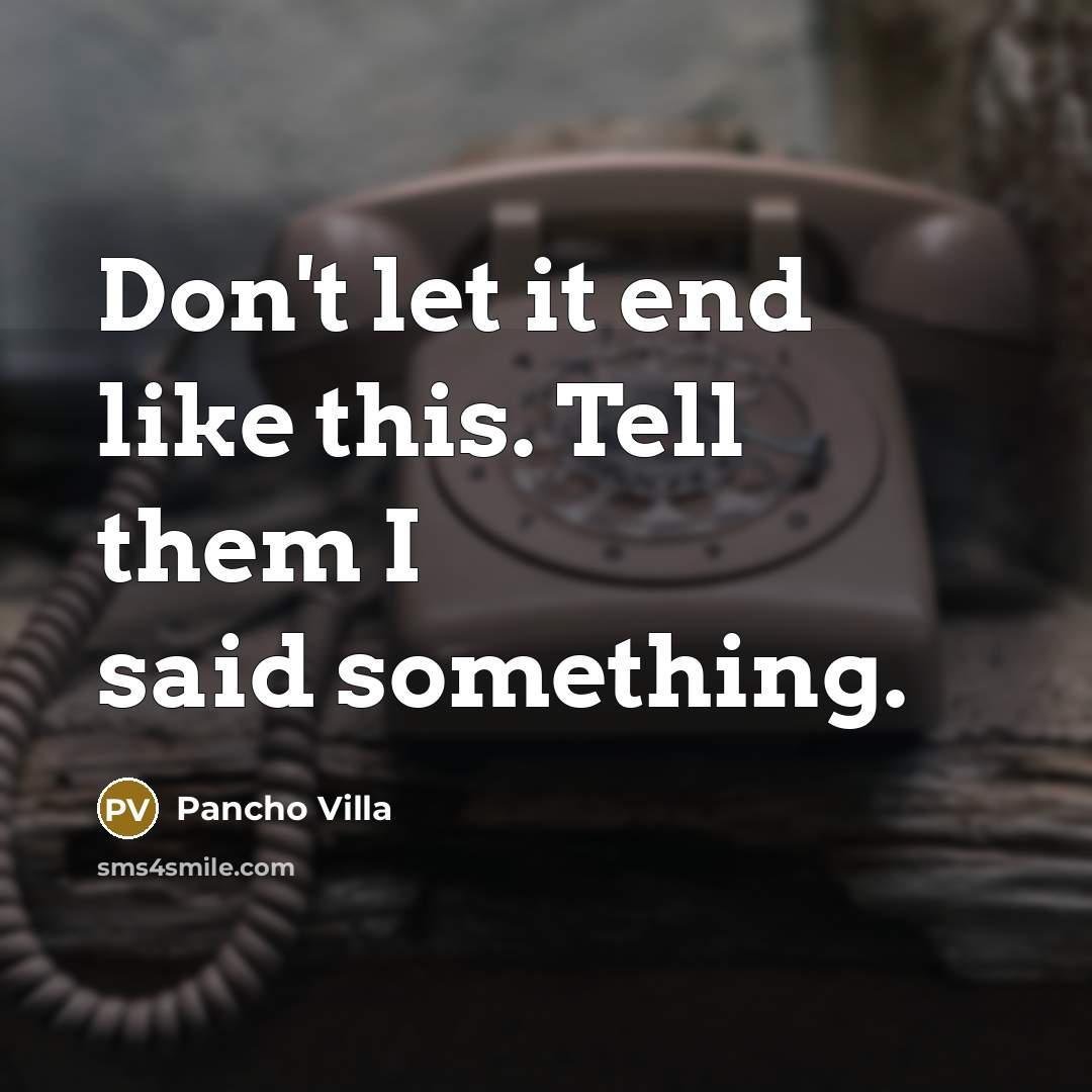“Don't let it end like this. Tell them I said…” quote by Pancho Villa