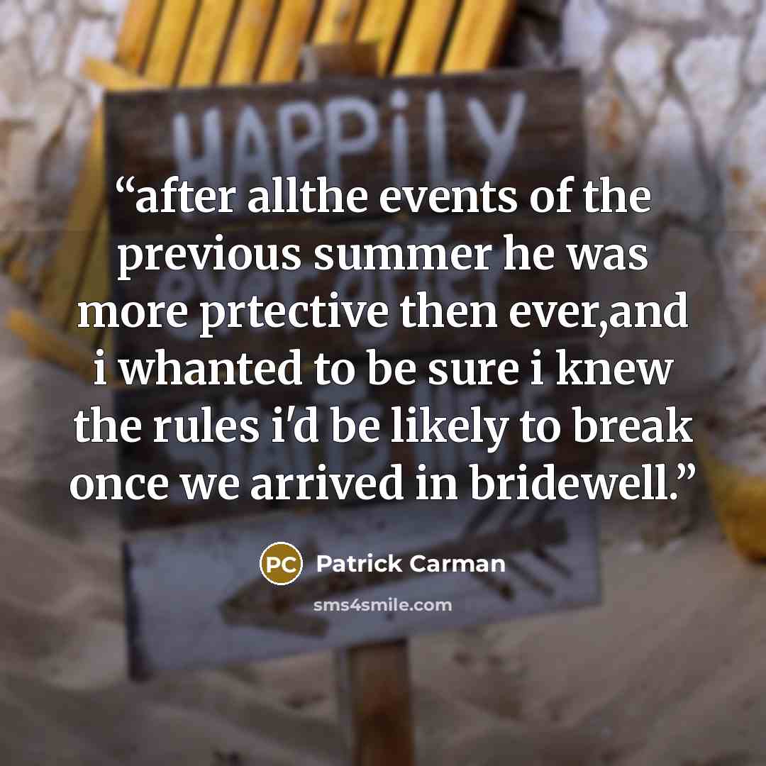 “after allthe events of the previous summer he was more prtective then ever,and i whanted to be sure i knew the rules i'd be likely to break once we arrived in bridewell.” quote by Patrick Carman