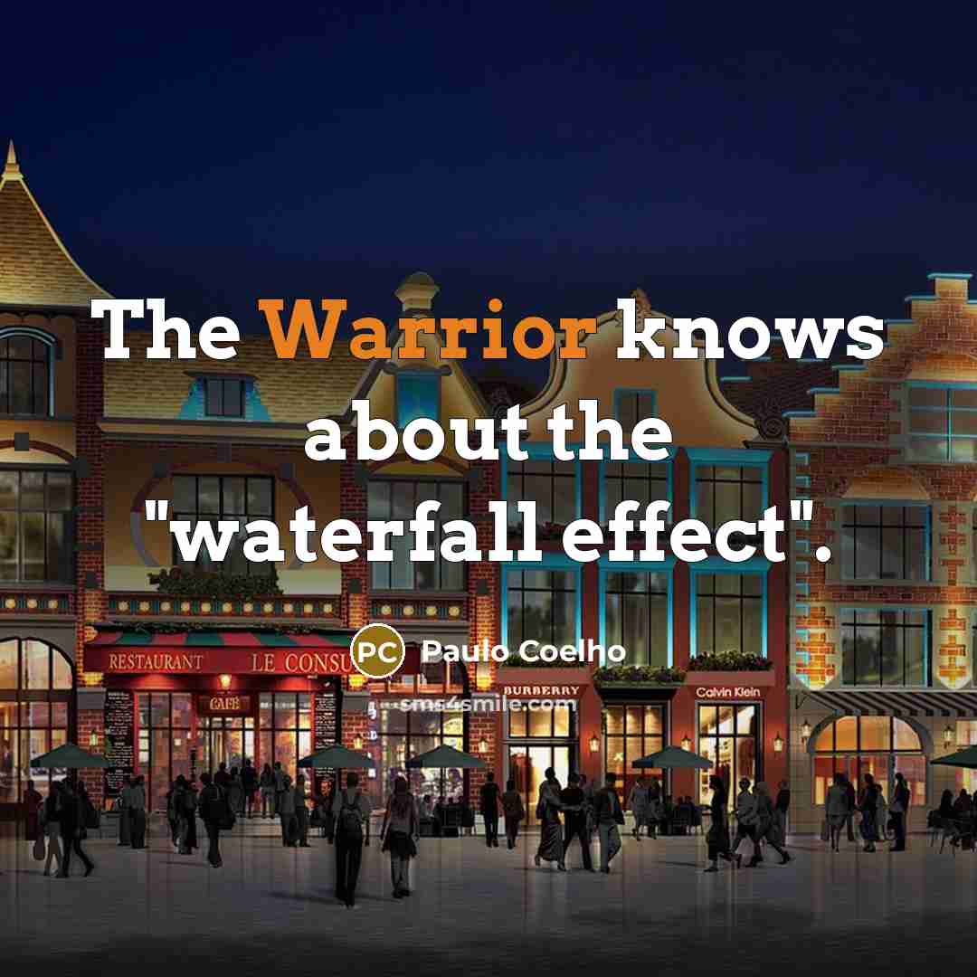 “The Warrior knows about the "waterfall effect".” quote by Paulo Coelho