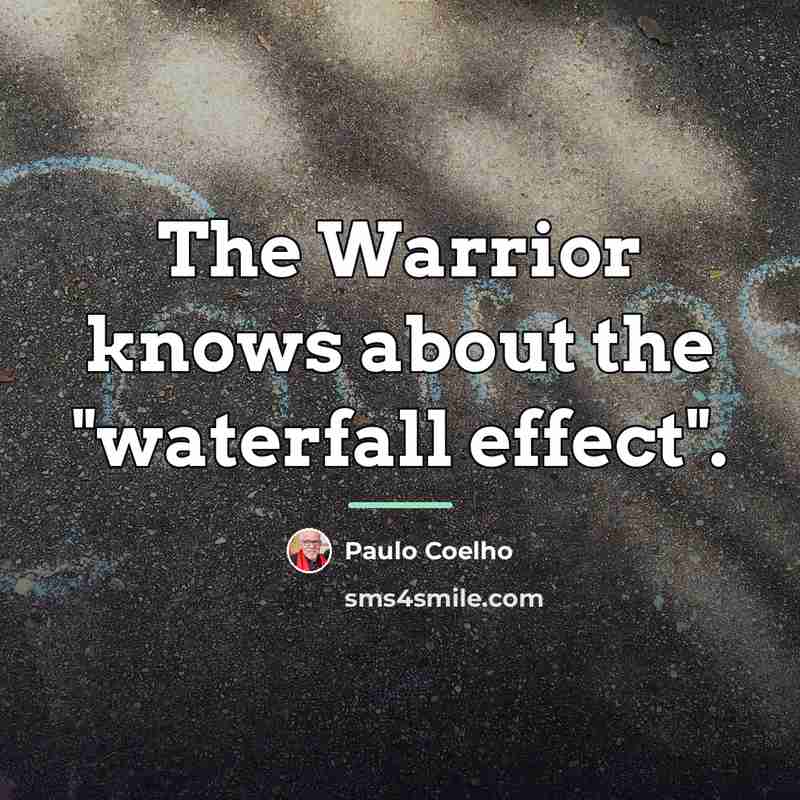 “The Warrior knows about the "waterfall effect".…” quote by Paulo Coelho