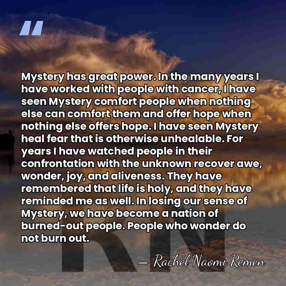 Mystery has great power. In the many years I have worked with&hellip; - Rachel Naomi Remen