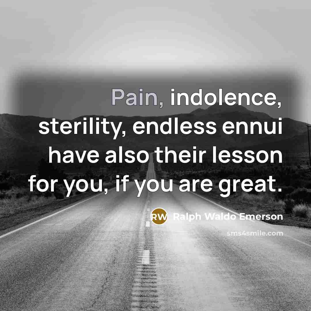 “Pain, indolence, sterility, endless ennui have also their lesson for…” quote by Ralph Waldo Emerson