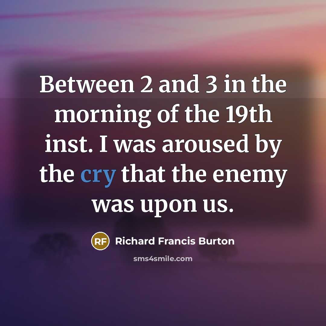“Between 2 and 3 in the morning of the 19th inst. I was aroused by the cry that the enemy was upon us.” quote by Richard Francis Burton