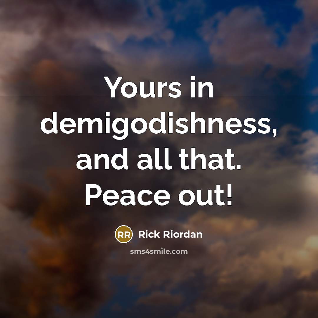 “Yours in demigodishness, and all that. Peace out!…” quote by Rick Riordan