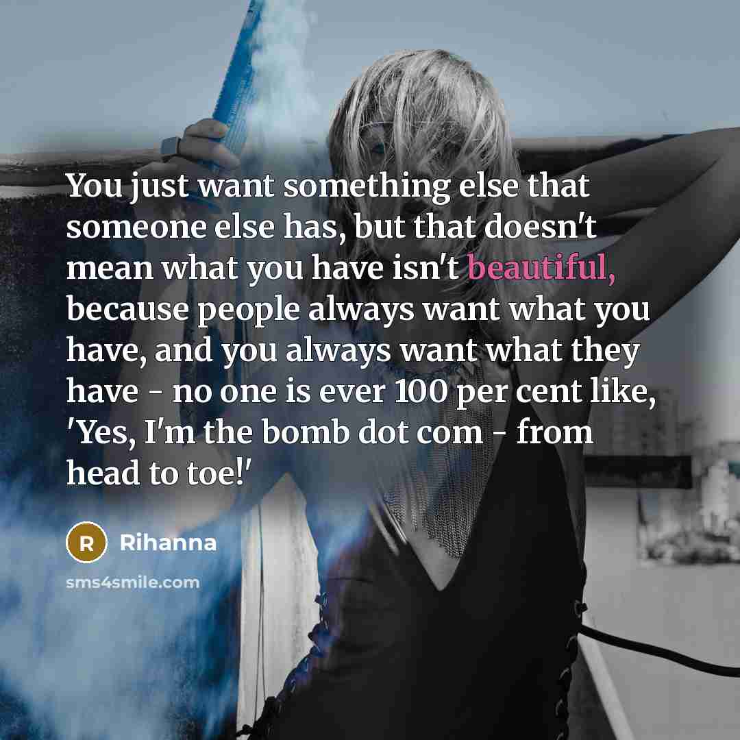 “You just want something else that someone else has, but…” quote by Rihanna